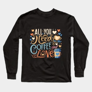 All you need is coffee and love Long Sleeve T-Shirt